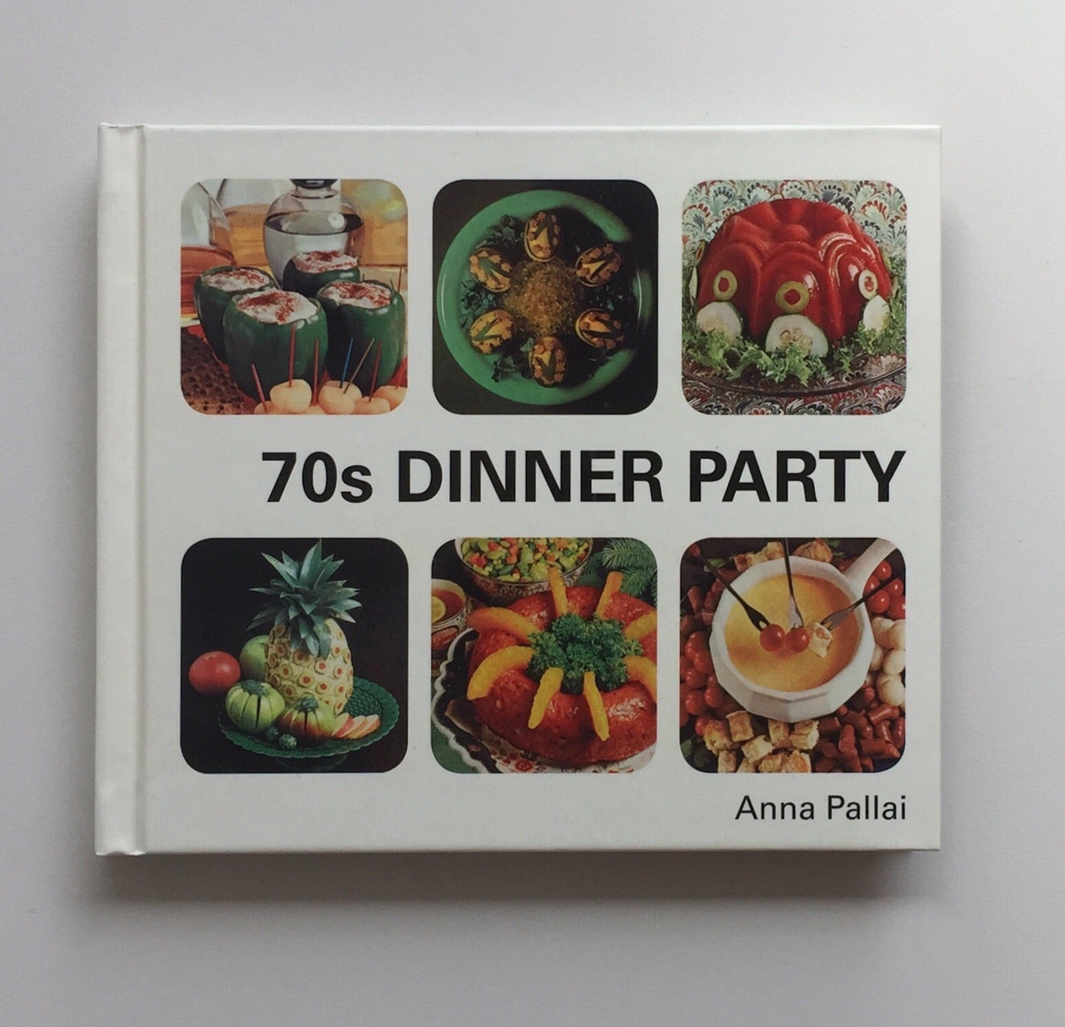 70s Dinner Party: The Good, the Bad and the Downright Ugly of Retro Food by Anna Pallai